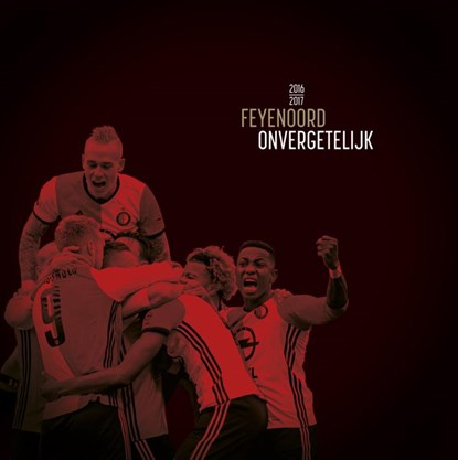 Feyenoord Onvergetelijk 2016-2017, Matty Verkamman ; Jaap Visser ; Mark Lievisse Adriaanse - Gebonden - 9789491555992