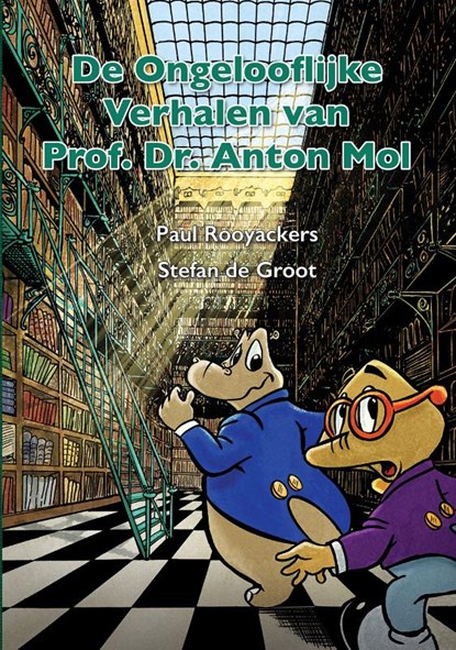 De Ongelooflijke Verhalen van Prof. Dr. Anton Mol, Paul Rooyackers ; Stefan de Groot - Gebonden - 9789491733246