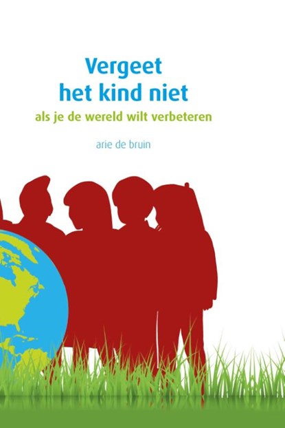 Vergeet het kind niet, Arie de Bruin - Gebonden - 9789491740596