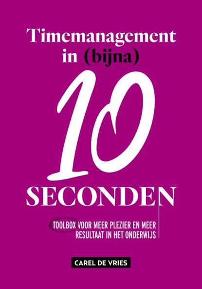 Timemanagement in (bijna) 10 seconden, Carel De Vries - Paperback - 9789491757778