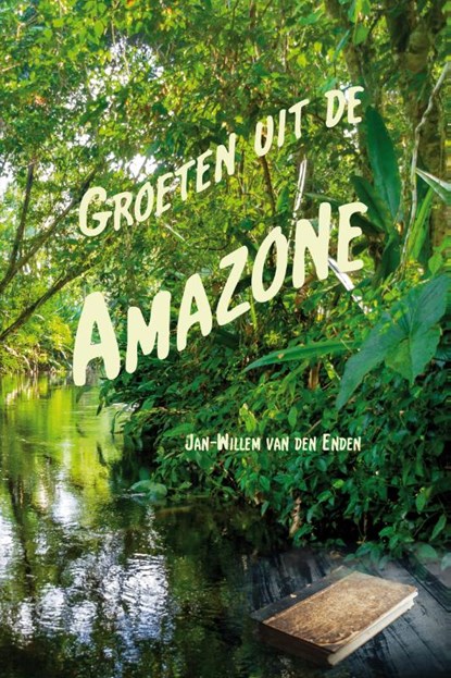 Groeten uit de Amazone, Jan-Willem van den Enden - Paperback - 9789491777837