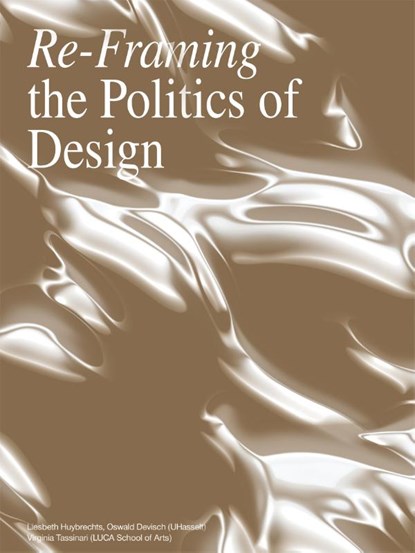 Re- Framing the Politics of Design, Liesbeth Huybrechts ; Julie Marin ; Ben Hagenaars ; Andy Weir ; Bart Van Gassen ; Luigi Copola ; Roel De Ridder ; Jenny Stieglitz ; Judith Seng ; Ciel Grommen ; Jan Schreurs ; Els Vervloesem ; Sarah Martens ; Bert Villa ; Lucas Devolder ; Alexander Römer ; Hannelore Goyens ; Mela Zuljevic ; Barbara  - Paperback - 9789491789304