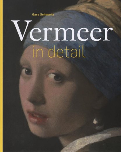 Vermeer in detail, Gary Schwartz - Gebonden - 9789491819698