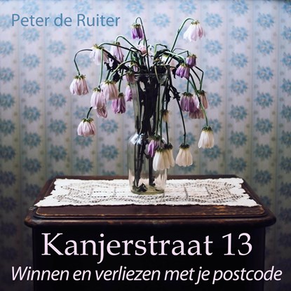 Kanjerstraat 13 - Winnen en verliezen met je postcode, Peter de Ruiter - Luisterboek MP3 - 9789491833991