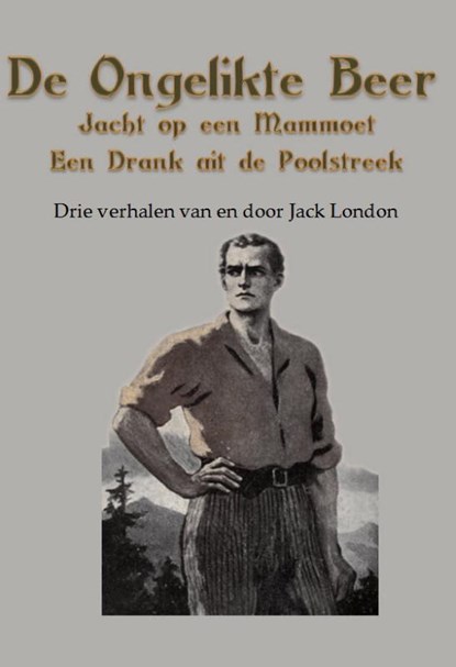 De ongelikte beer; Jacht op een mammoet; Een drank uit de Poolstreek, Jack London - Paperback - 9789491872822