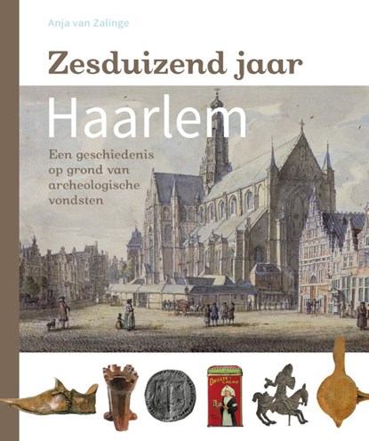 Zesduizend jaar Haarlem, Anja van Zalinge - Gebonden - 9789491936203