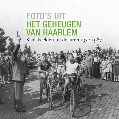 Foto's uit het geheugen van Haarlem, Eddie Aarts - Gebonden - 9789491936302
