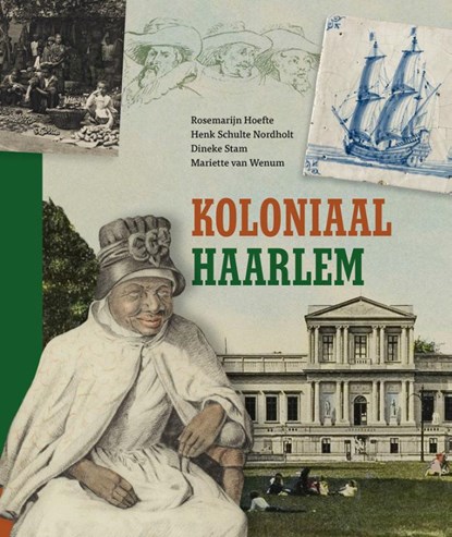 Koloniaal Haarlem, Rosemarijn Hoefte ; Henk Schulte Nordholt ; Dineke Stam ; Mariette van Wenum - Paperback - 9789491936449