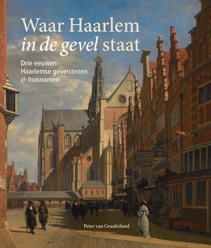 Waar Haarlem in de gevel staat, Peter van Graafeiland - Gebonden - 9789491936487