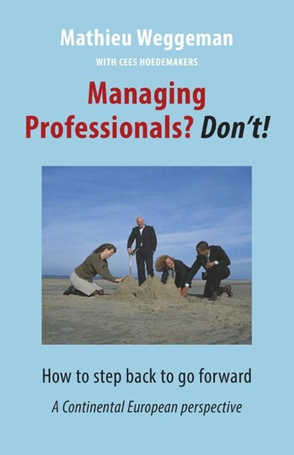 Managing professionals? Don't!, Mathieu Weggeman ; Cees Hoedemakers - Ebook - 9789492004079