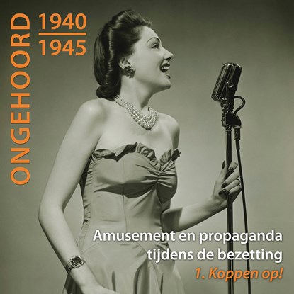 Ongehoord 1940 - 1945 - Amusement en propaganda tijdens de bezetting 1 Koppen op!, Peter de Ruiter - Luisterboek MP3 - 9789492025388