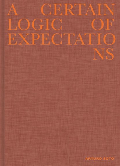 A Certain Logic of Expectations, Arturo Soto - Gebonden - 9789492051721