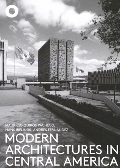 Modern Architectures in Central America, Mauricio Quirós Pacheco ; Hans Ibelings ; Andrés Fernández - Paperback - 9789492058188