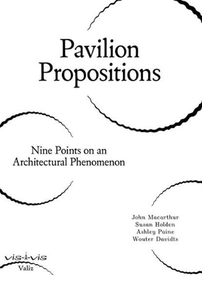Pavilion Propositions, Wouter Davidts ; John Macarthur ; Susan Holden ; Ashley Paine - Paperback - 9789492095503