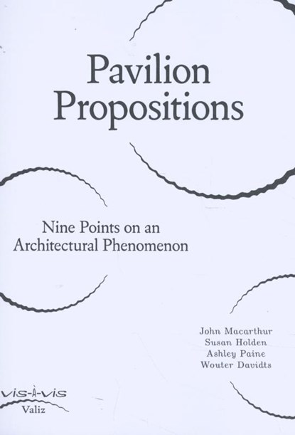 Pavilion Propositions, Wouter Davidts ; John Macarthur ; Susan Holden ; Ashley Paine - Paperback - 9789492095503
