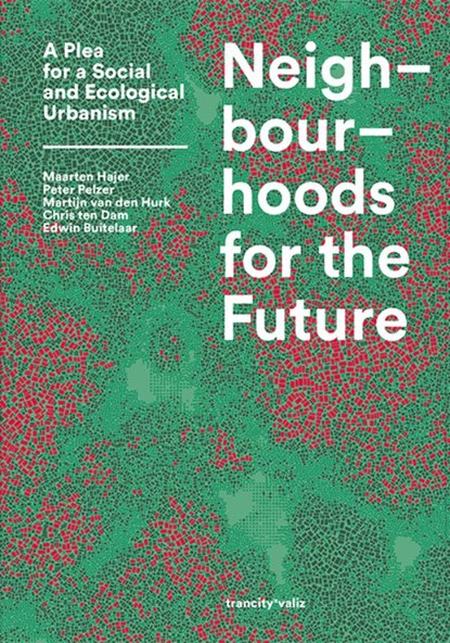 Neighbourhoods for the Future, Maarten Hajer ; Peter Pelzer ; Martijn van den Hurk ; Edwin Buitelaar - Paperback - 9789492095787