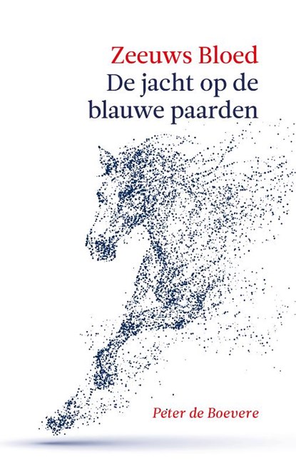 Zeeuws Bloed: De jacht op de Blauwe Paarden, Peter de Boevere - Paperback - 9789492170378