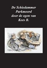 De Schiedammer Parkmoord door de ogen van Kees B. - Kees B. - 9789492182876