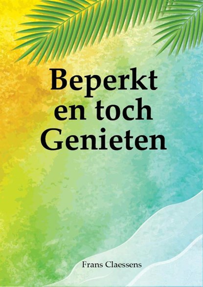 Beperkt en toch genieten, Frans Claessens - Paperback - 9789492212238
