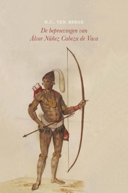 De beproevingen van Álvar Núñez Cabeza de Vaca, H.C. ten Berge - Paperback - 9789492313782