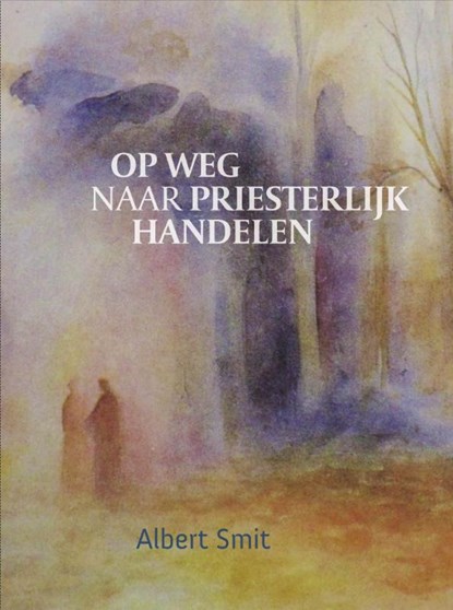 Op weg naar priesterlijk handelen, Albert Smit - Gebonden - 9789492326706