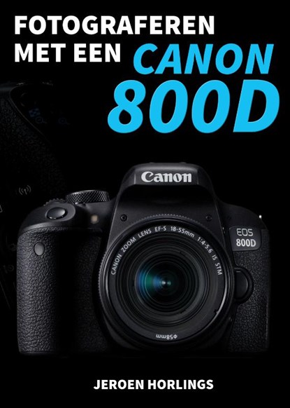 Fotograferen met een Canon 800D, Jeroen Horlings - Paperback - 9789492404084