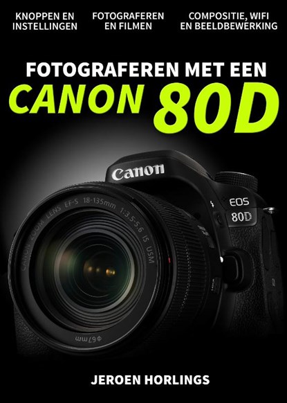 Fotograferen met een Canon 80D, Jeroen Horlings - Paperback - 9789492404107