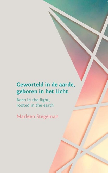Geworteld in de aarde, geboren in het licht, Marleen Stegeman - Paperback - 9789492421036