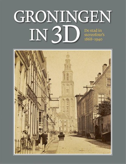Groningen in 3D, Henk Wierts ; B. de Vries ; Willem G. van Wijnen - Gebonden - 9789492457226