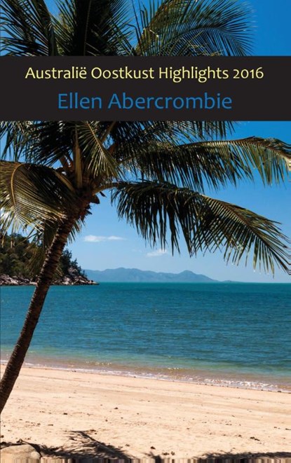 Australië Oostkust highlights 2016, Ellen Abercrombie - Paperback - 9789492475695
