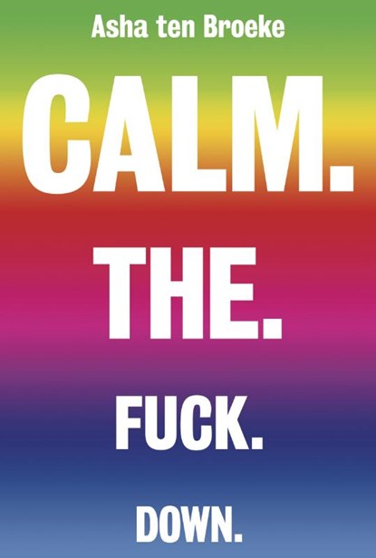 Calm. The. Fuck. Down., Asha ten Broeke - Paperback - 9789492493446