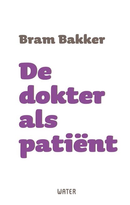 De dokter als patiënt, Bram Bakker - Paperback - 9789492495501