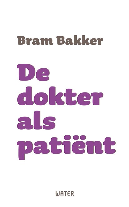 De dokter als patiënt, Bram Bakker - Ebook - 9789492495532