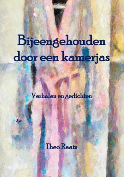 Bijeengehouden door een kamerjas, Raats Theo - Paperback - 9789492519719