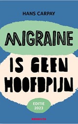 Migraine is geen hoofdpijn (Editie 2023) - Hans Carpay - 9789492754530