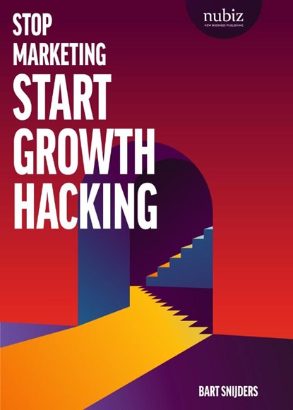 Stop marketing, start growth hacking, Bart Snijders - Paperback - 9789492790231
