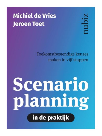 Scenarioplanning in de praktijk, Michiel de Vries ; Jeroen Toet - Paperback - 9789492790408
