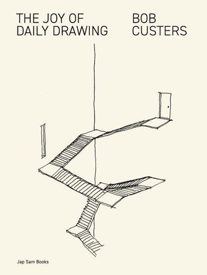 The Joy of Daily Drawing. Bob Custers, Bob Custers ; Renate Boere ; Liesbeth van der Pol ; Eleonoor Jap Sam - Paperback - 9789492852618