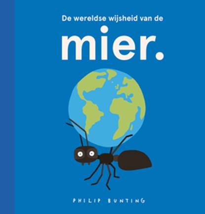 De wereldse wijsheid van de mier., Philip Bunting - Gebonden - 9789492899859