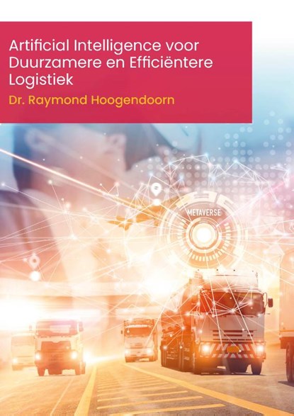 Artificial Intelligence voor Duurzamere en Efficiëntere Logistiek, Raymond Hoogendoorn - Paperback - 9789493012431