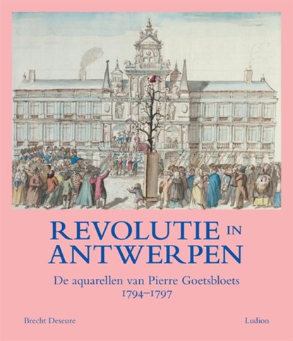 Revolutie in Antwerpen, Brencht Deseure ; Herman Van Goethem (voorwoord) - Gebonden - 9789493039490