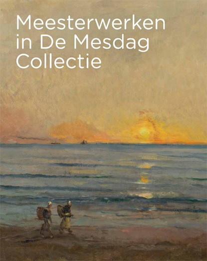 Meesterwerken in De Mesdag Collectie, Maite van Dijk ; Renske Suijver - Paperback - 9789493070295