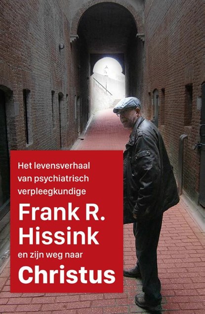 Het levensverhaal van psychiatrisch verpleegkundige Frank R. Hissink en zijn weg naar Jezus Christus, Frank R. Hissink - Paperback - 9789493105218