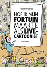 Hoe ik mijn fortuin maakte als live-cartoonist - Michiel van de Pol - 9789493166653