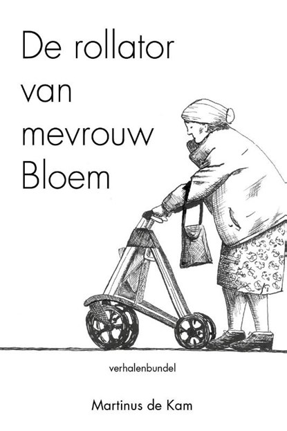 De rollator van mevrouw Bloem, Martinus de Kam - Paperback - 9789493172203