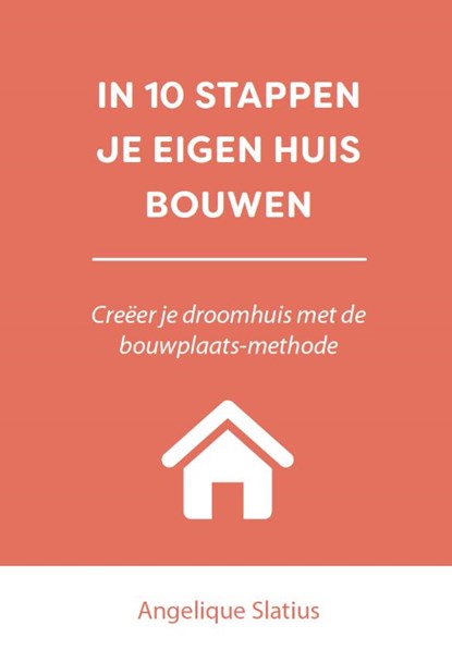 In 10 stappen je eigen huis bouwen, Angelique Slatius - Paperback - 9789493222564