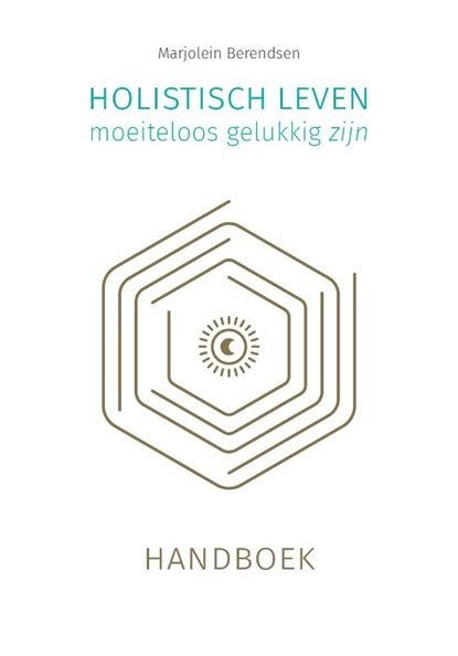 Holistisch leven, moeiteloos gelukkig zijn, Marjolein Berendsen - Gebonden - 9789493230354