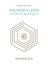 Holistisch leven, moeiteloos gelukkig zijn - Marjolein Berendsen - 9789493230361
