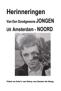 Herinneringen van een doodgewone jongen Uit Amsterdam - Noord | Harry van Santen de Hoog | 