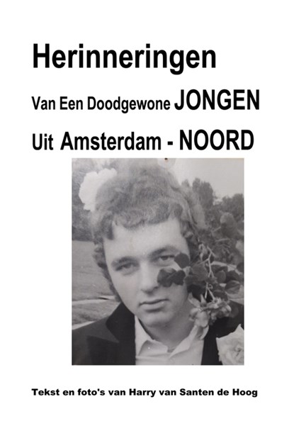 Herinneringen van een doodgewone jongen Uit Amsterdam - Noord, Harry van Santen de Hoog - Paperback - 9789493240919